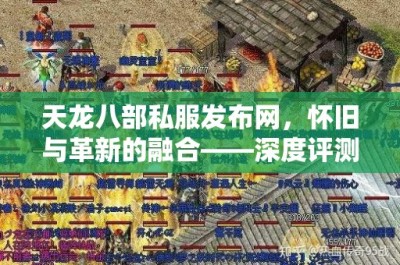 天龙八部私服发布网，怀旧与革新的融合——深度评测与玩法攻略