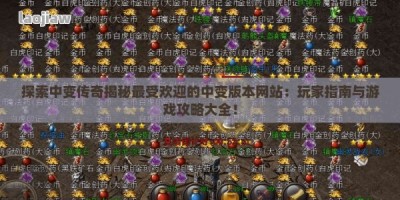 探索中变传奇揭秘最受欢迎的中变版本网站：玩家指南与游戏攻略大全！