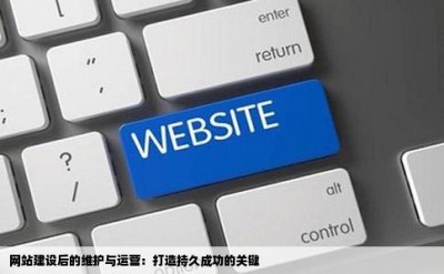 网站建设后的维护与运营：打造持久成功的关键