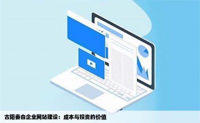 古阳委自企业网站建设：成本与投资的价值