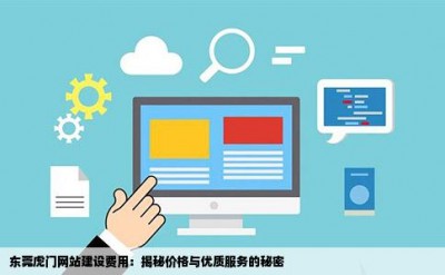 东莞虎门网站建设费用：揭秘价格与优质服务的秘密