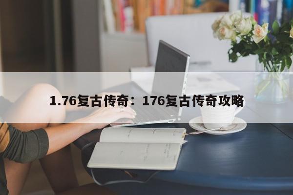 1.76复古传奇：176复古传奇攻略