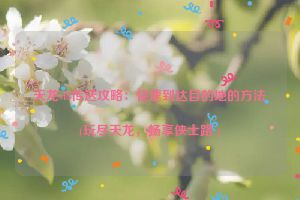 天龙sf3传送攻略：快速到达目的地的方法(玩尽天龙，畅享侠士路 )